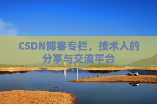 CSDN博客专栏，技术人的分享与交流平台
